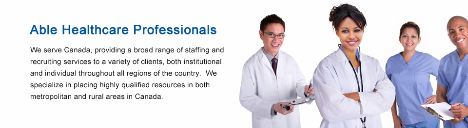 Able Healthcare Professionals strongly believes that our health 
care systems in  Canada can be greatly improved through the
development of better-trained and more devoted health care
professionals